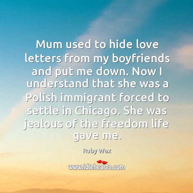 She was jealous of the freedom life gave me. Ruby Wax Picture Quote