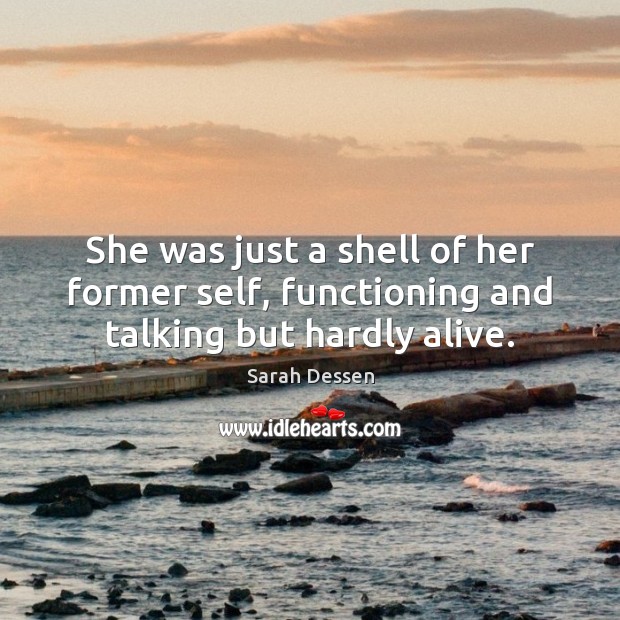 She was just a shell of her former self, functioning and talking but hardly alive. Image