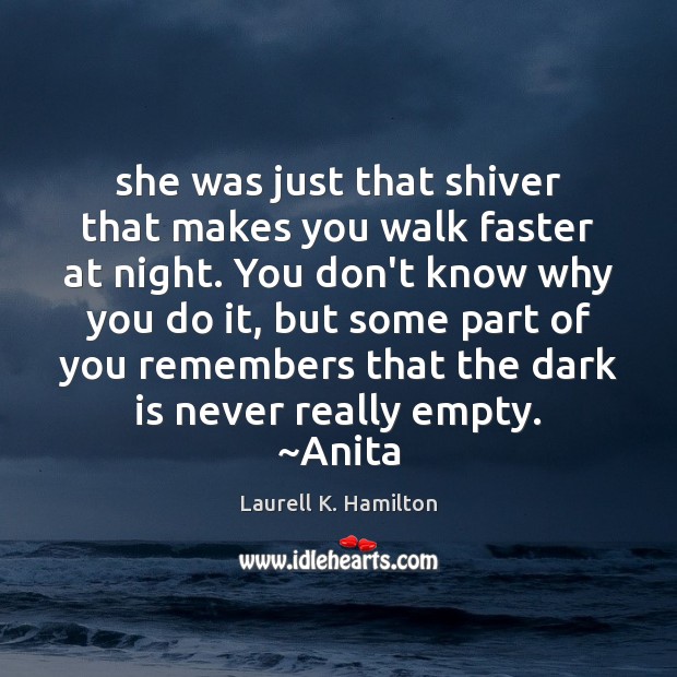 She was just that shiver that makes you walk faster at night. Laurell K. Hamilton Picture Quote