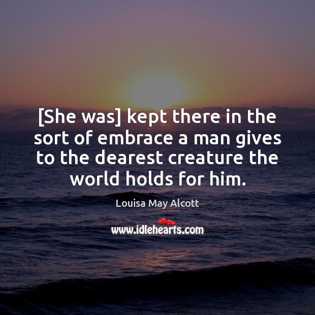 [She was] kept there in the sort of embrace a man gives Louisa May Alcott Picture Quote