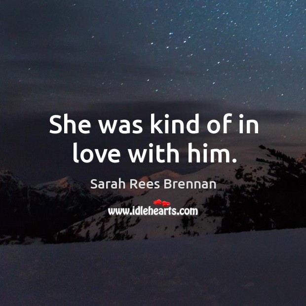 She was kind of in love with him. Sarah Rees Brennan Picture Quote
