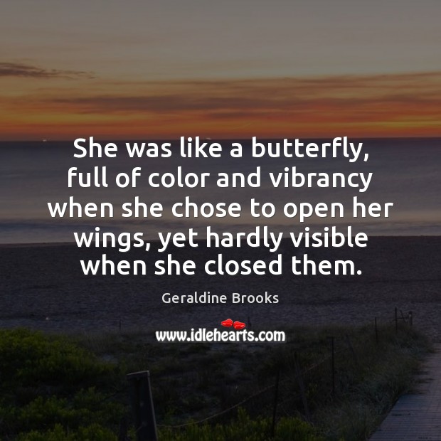 She was like a butterfly, full of color and vibrancy when she Geraldine Brooks Picture Quote