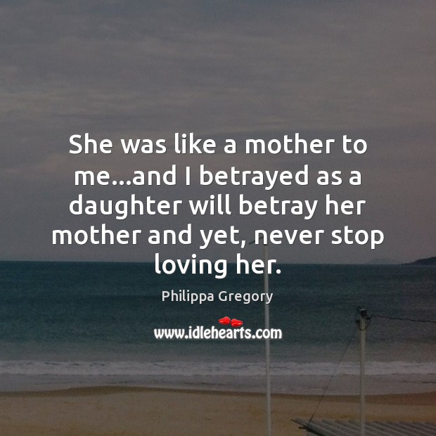 She was like a mother to me…and I betrayed as a Philippa Gregory Picture Quote