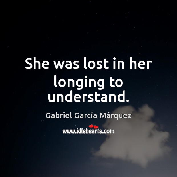She was lost in her longing to understand. Gabriel García Márquez Picture Quote