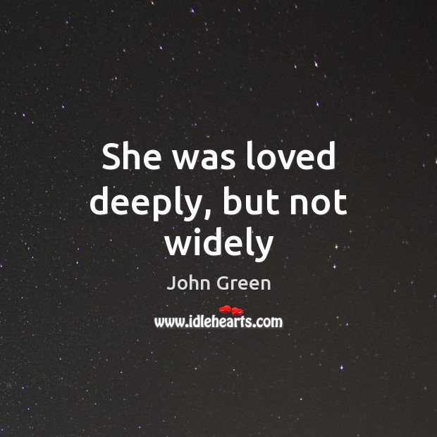 She was loved deeply, but not widely John Green Picture Quote