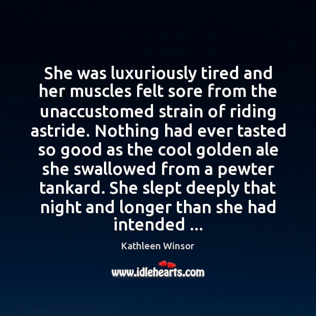 She was luxuriously tired and her muscles felt sore from the unaccustomed Kathleen Winsor Picture Quote