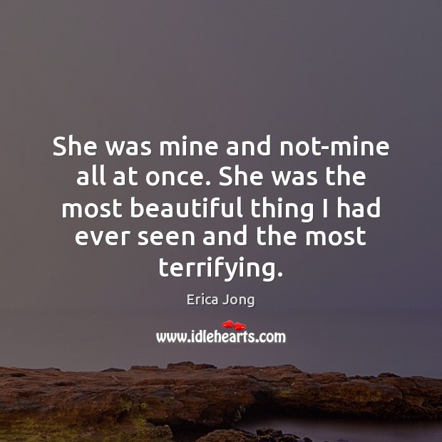 She was mine and not-mine all at once. She was the most Erica Jong Picture Quote