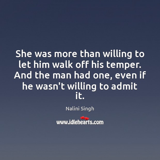 She was more than willing to let him walk off his temper. Nalini Singh Picture Quote