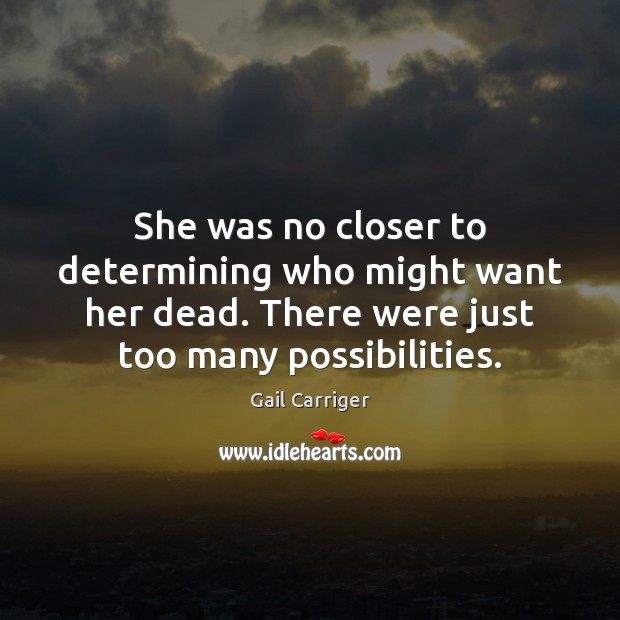 She was no closer to determining who might want her dead. There Gail Carriger Picture Quote