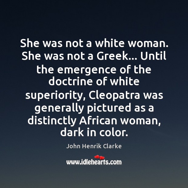 She was not a white woman. She was not a Greek… Until John Henrik Clarke Picture Quote