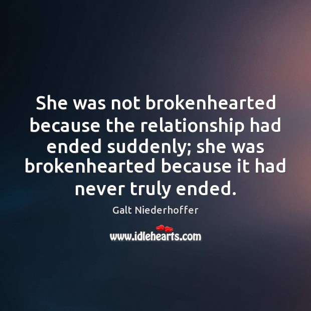 She was not brokenhearted because the relationship had ended suddenly; she was Image
