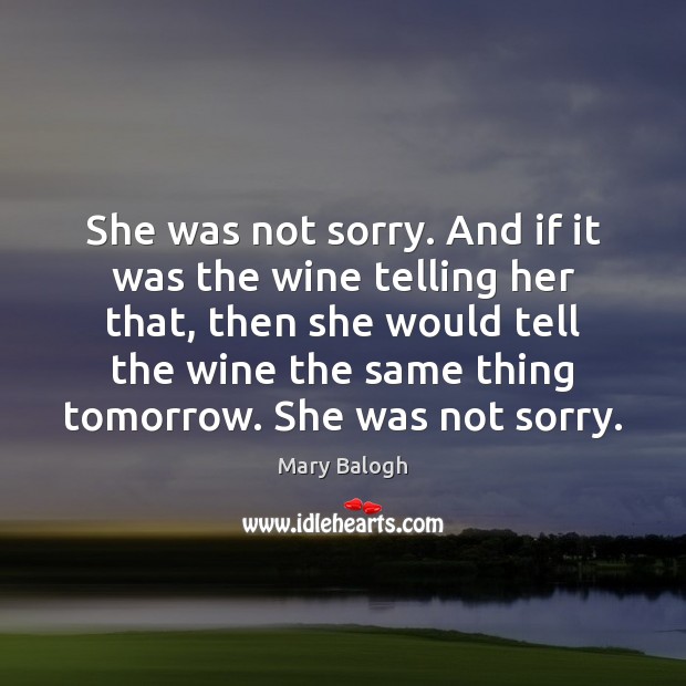 She was not sorry. And if it was the wine telling her Mary Balogh Picture Quote