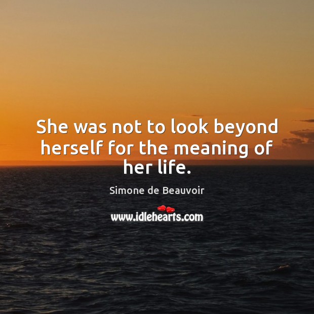 She was not to look beyond herself for the meaning of her life. 