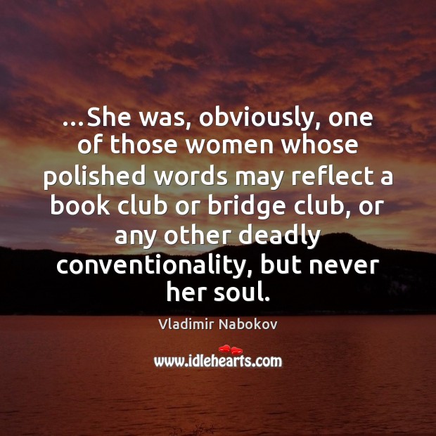 …She was, obviously, one of those women whose polished words may reflect Vladimir Nabokov Picture Quote