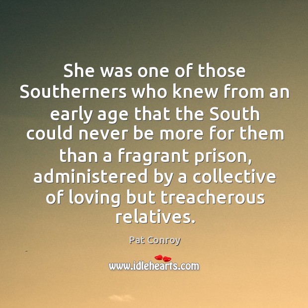 She was one of those Southerners who knew from an early age Pat Conroy Picture Quote