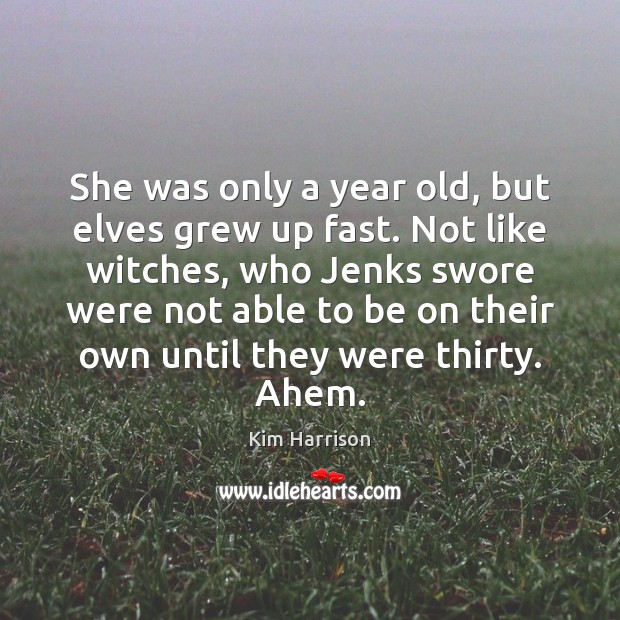 She was only a year old, but elves grew up fast. Not Kim Harrison Picture Quote