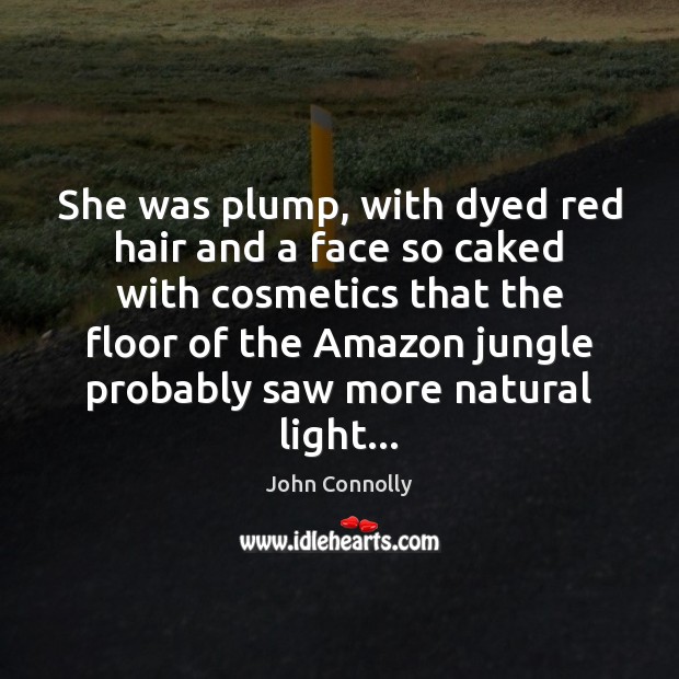 She was plump, with dyed red hair and a face so caked John Connolly Picture Quote