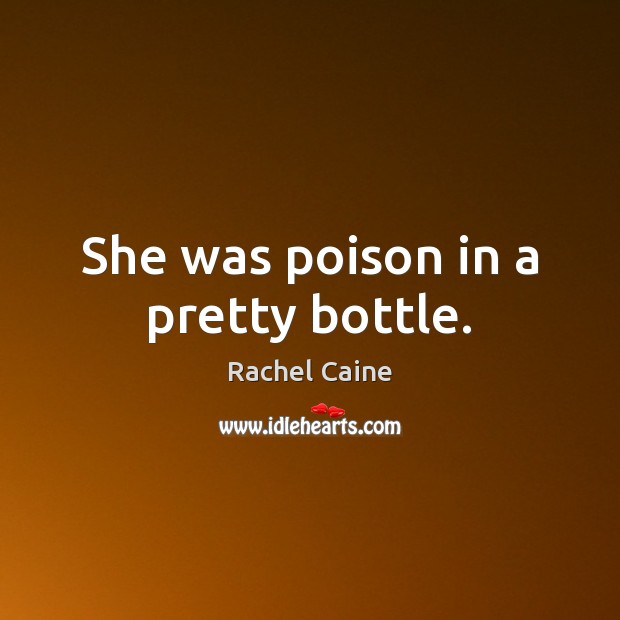 She was poison in a pretty bottle. Rachel Caine Picture Quote