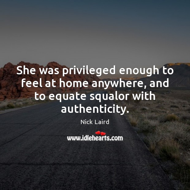 She was privileged enough to feel at home anywhere, and to equate Nick Laird Picture Quote