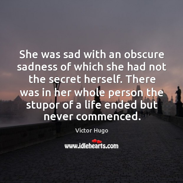 She was sad with an obscure sadness of which she had not Victor Hugo Picture Quote