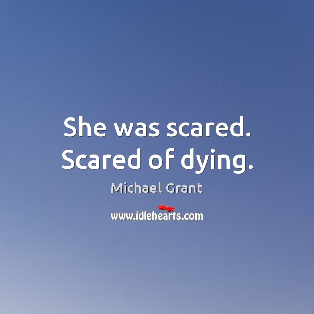 She was scared. Scared of dying. Michael Grant Picture Quote