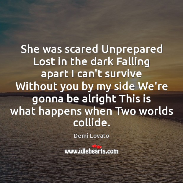 She was scared Unprepared Lost in the dark Falling apart I can’t Image
