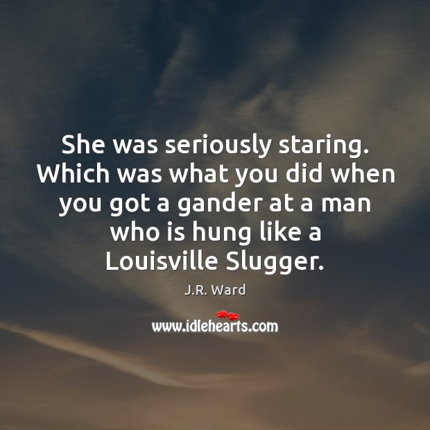 She was seriously staring. Which was what you did when you got J.R. Ward Picture Quote
