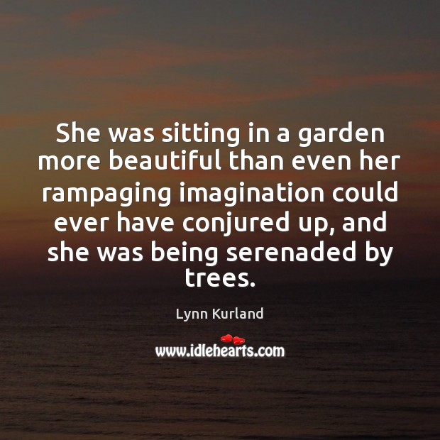 She was sitting in a garden more beautiful than even her rampaging Lynn Kurland Picture Quote