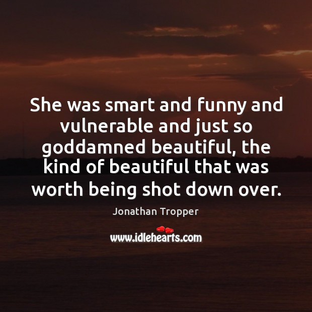 She was smart and funny and vulnerable and just so Goddamned beautiful, Jonathan Tropper Picture Quote