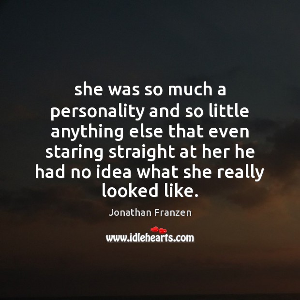 She was so much a personality and so little anything else that Jonathan Franzen Picture Quote