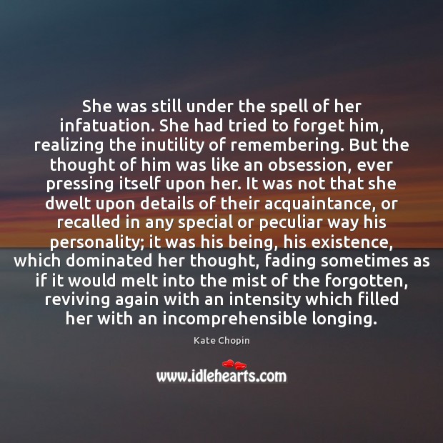 She was still under the spell of her infatuation. She had tried Kate Chopin Picture Quote