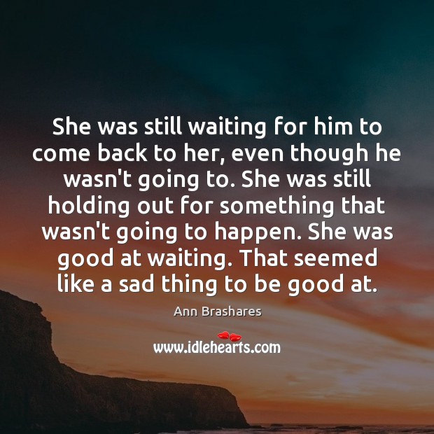 She was still waiting for him to come back to her, even Ann Brashares Picture Quote