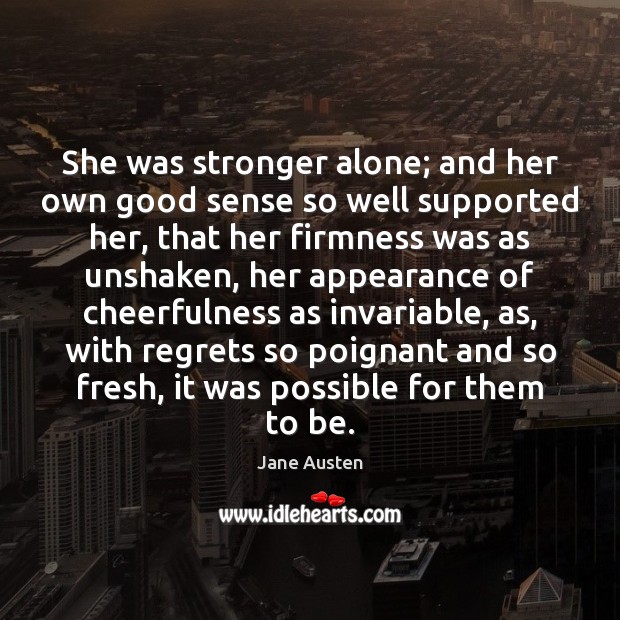 She was stronger alone; and her own good sense so well supported Jane Austen Picture Quote