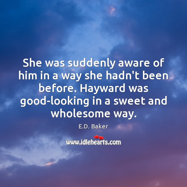 She was suddenly aware of him in a way she hadn’t been E.D. Baker Picture Quote