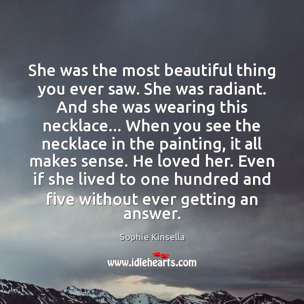 She was the most beautiful thing you ever saw. She was radiant. Image