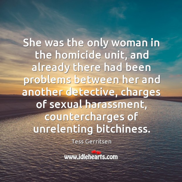 She was the only woman in the homicide unit, and already there Tess Gerritsen Picture Quote
