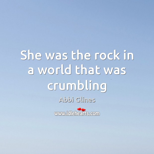 She was the rock in a world that was crumbling Abbi Glines Picture Quote