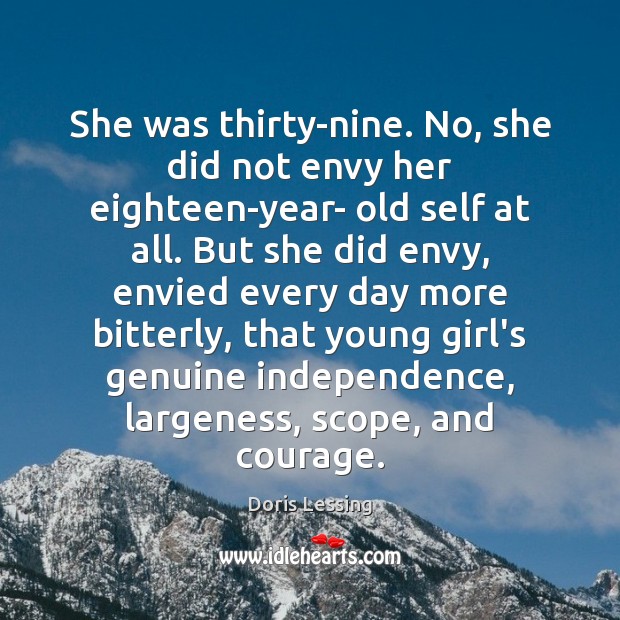She was thirty-nine. No, she did not envy her eighteen-year- old self Doris Lessing Picture Quote