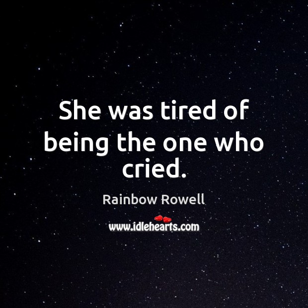 She was tired of being the one who cried. Rainbow Rowell Picture Quote