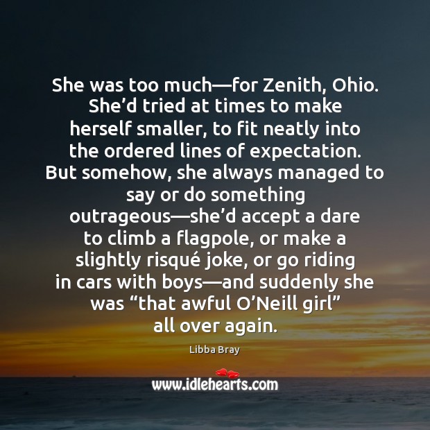 She was too much—for Zenith, Ohio. She’d tried at times Libba Bray Picture Quote
