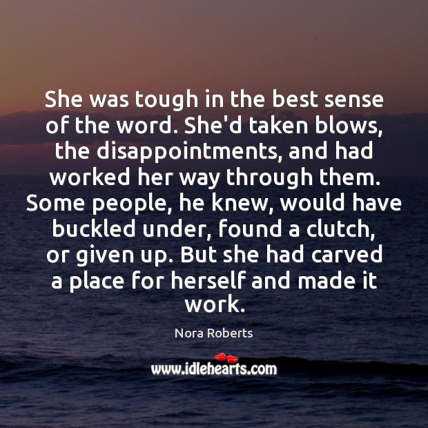 She was tough in the best sense of the word. She’d taken Nora Roberts Picture Quote