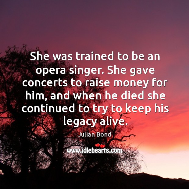 She was trained to be an opera singer. She gave concerts to raise money for him Julian Bond Picture Quote