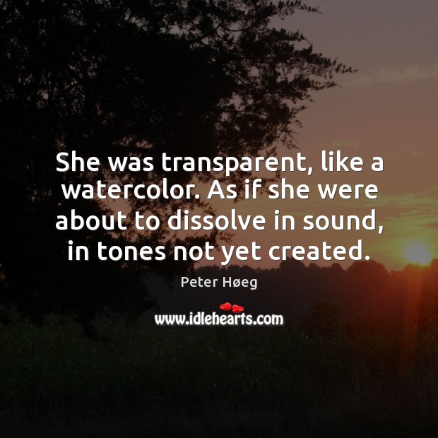 She was transparent, like a watercolor. As if she were about to Peter Høeg Picture Quote