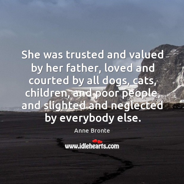 She was trusted and valued by her father, loved and courted by all dogs Anne Bronte Picture Quote
