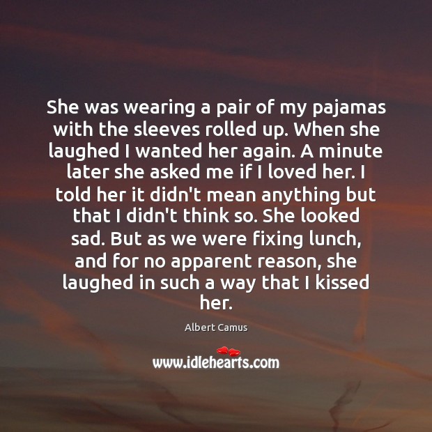 She was wearing a pair of my pajamas with the sleeves rolled Albert Camus Picture Quote