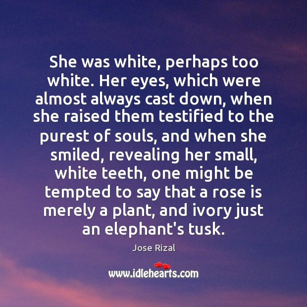 She was white, perhaps too white. Her eyes, which were almost always Jose Rizal Picture Quote
