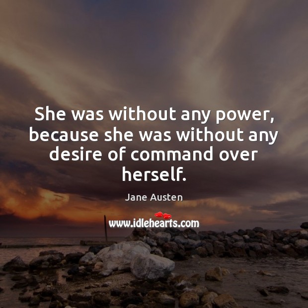 She was without any power, because she was without any desire of command over herself. Image