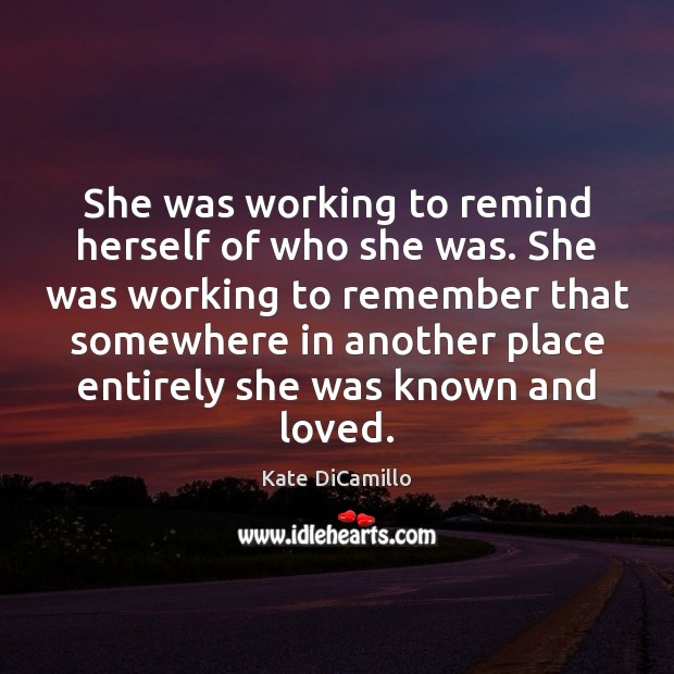 She was working to remind herself of who she was. She was Kate DiCamillo Picture Quote