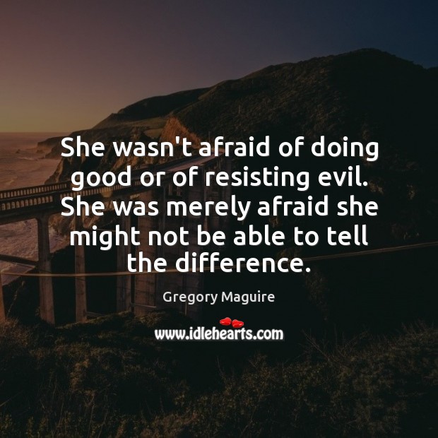 She wasn’t afraid of doing good or of resisting evil. She was Gregory Maguire Picture Quote