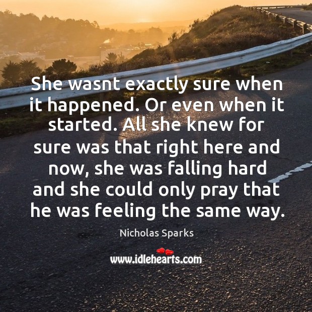 She wasnt exactly sure when it happened. Or even when it started. Nicholas Sparks Picture Quote